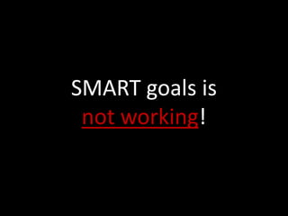 SMART goals is
 not working!
 