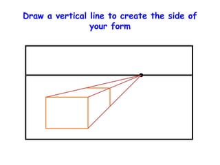Draw a vertical line to create the side of
your form
 