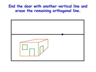 End the door with another vertical line and
erase the remaining orthogonal line.
 