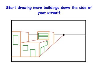Start drawing more buildings down the side of
your street!
 