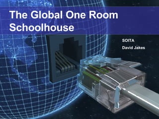 The Global One Room Schoolhouse SOITA David Jakes 