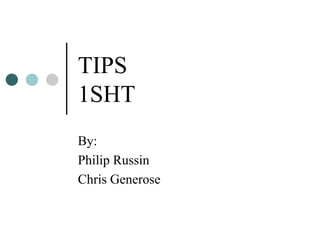 TIPS
1SHT
By:
Philip Russin
Chris Generose
 