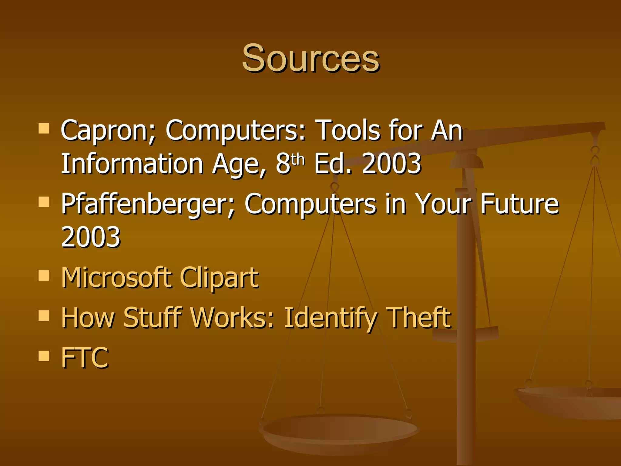 Sources Capron; Computers: Tools for An Information Age, 8 th  Ed. 2003 Pfaffenberger; Computers in Your Future 2003 Microsoft Clipart   How Stuff Works: Identify Theft FTC 