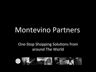 Montevino	
  Partners	
  
One-­‐Stop	
  Shopping	
  Solu5ons	
  from	
  
around	
  The	
  World	
  
 