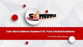 One-Stop Chinese Support To Your Global Business
By SANVINNA International
 