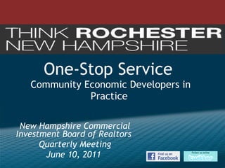 One-Stop Service  Community Economic Developers in Practice  New Hampshire Commercial Investment Board of Realtors  Quarterly Meeting June 10, 2011  