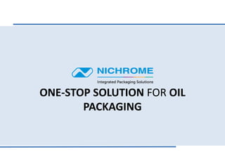 ONE-STOP SOLUTION FOR OIL
PACKAGING
 