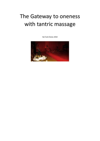 The Gateway to oneness
with tantric massage
By Frank Dones 2010
 