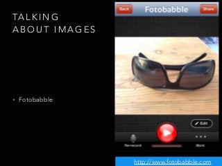 TA L K I N G
A B O U T I M A G E S
• Fotobabble
http://www.fotobabble.com
 