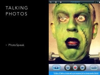 TA L K I N G
P H O T O S
• PhotoSpeak
http://labs.mppark.jp/apps/photospeak.html
 