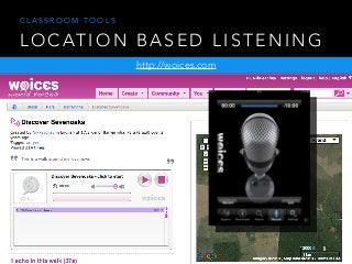 L O C AT I O N B A S E D L I S T E N I N G
http://woices.com
C L A S S R O O M T O O L S
 