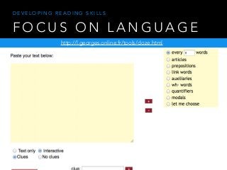 F O C U S O N L A N G U A G E
http://l.georges.online.fr/tools/cloze.html
D E V E L O P I N G R E A D I N G S K I L L S
 