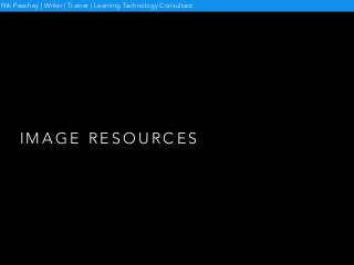 I M A G E R E S O U R C E S
Nik Peachey | Writer | Trainer | Learning Technology Consultant
 