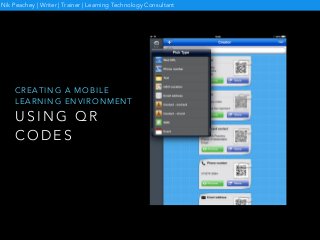 C R E A T I N G A M O B I L E
L E A R N I N G E N V I R O N M E N T
U S I N G Q R
C O D E S
Nik Peachey | Writer | Trainer | Learning Technology Consultant
 