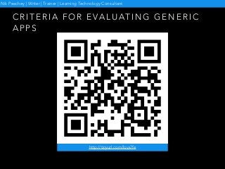 C R I T E R I A F O R E VA L U AT I N G G E N E R I C
A P P S
http://tinyurl.com/lovs7fe
Nik Peachey | Writer | Trainer | Learning Technology Consultant
 