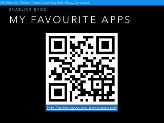 M Y FAV O U R I T E A P P S
E N A B L I N G B Y O D
http://technogogy.org.uk/top-apps.pdf
Nik Peachey | Writer | Trainer | Learning Technology Consultant
 