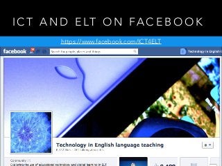I C T A N D E LT O N FA C E B O O K
https://www.facebook.com/ICT4ELT
 
