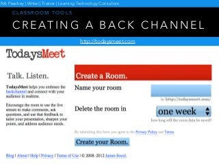C R E AT I N G A B A C K C H A N N E L
C L A S S R O O M T O O L S
http://todaysmeet.com
Nik Peachey | Writer | Trainer | Learning Technology Consultant
 