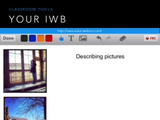 Y O U R I W B
http://www.educreations.com/
C L A S S R O O M T O O L S
 