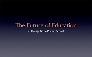 The Future of Education
    at Orange Grove Primary School