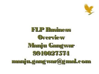 FLP Business
        Overview
    Manju Gangwar
      9910027574
manju.gangwar@gmal.com
 