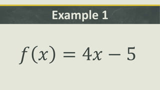 Example 1
𝑓 𝑥 = 4𝑥 − 5
 