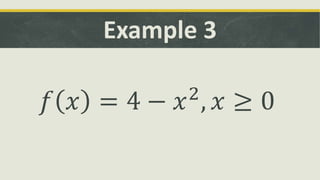 Example 3
𝑓 𝑥 = 4 − 𝑥2
, 𝑥 ≥ 0
 