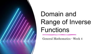 Domain and
Range of Inverse
Functions
General Mathematics - Week 4
 