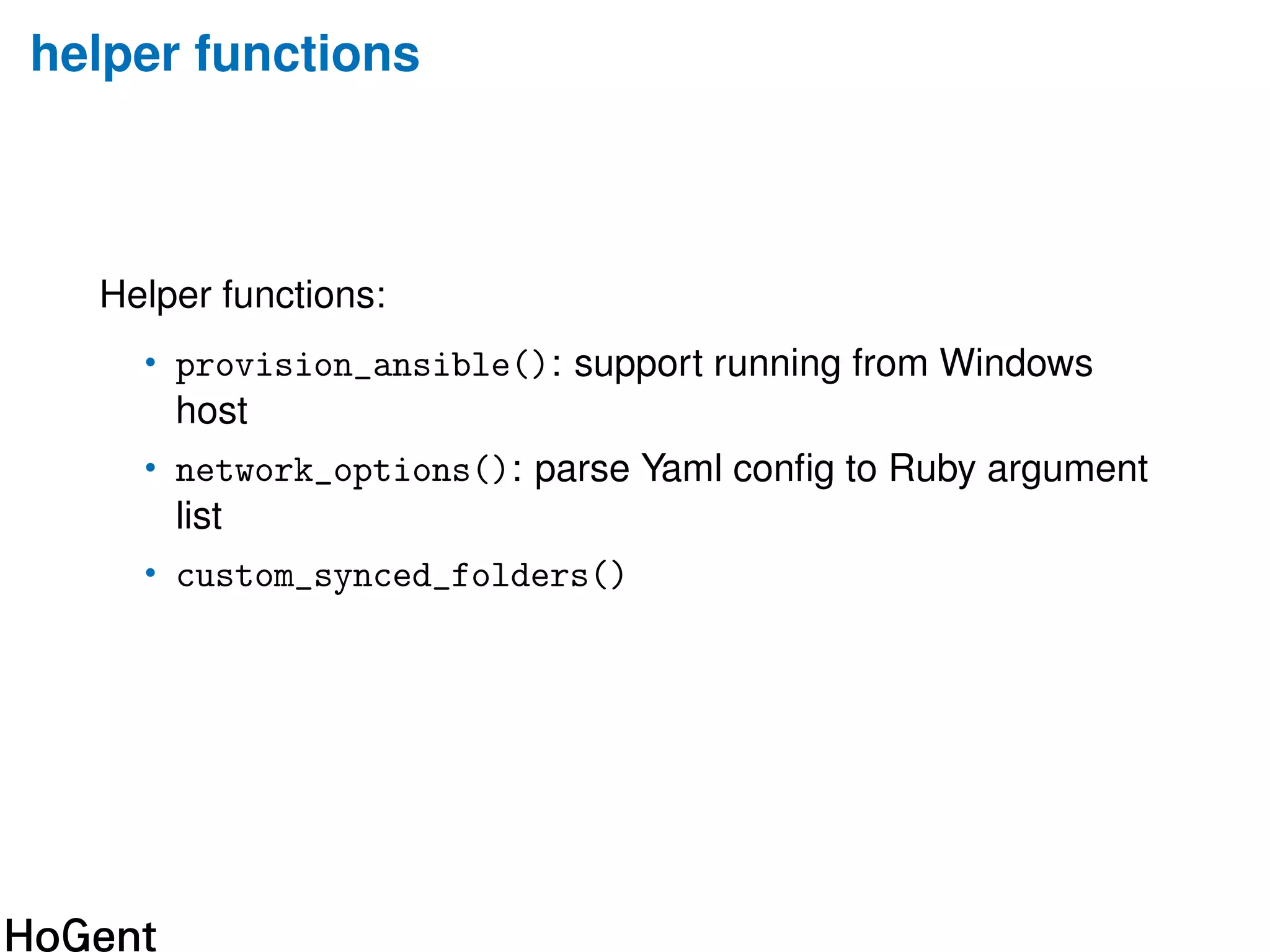 helper functions
Helper functions:
• provision_ansible(): support running from Windows
host
• network_options(): parse Yaml conﬁg to Ruby argument
list
• custom_synced_folders()
 