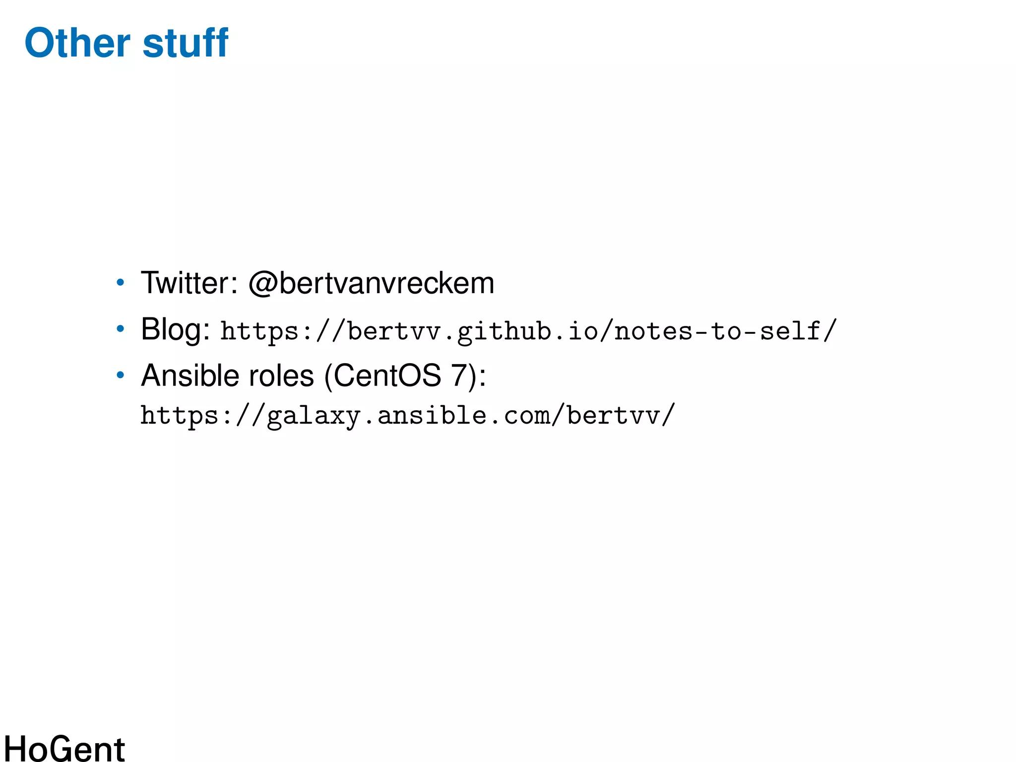Other stuff
• Twitter: @bertvanvreckem
• Blog: https://bertvv.github.io/notes-to-self/
• Ansible roles (CentOS 7):
https://galaxy.ansible.com/bertvv/
 