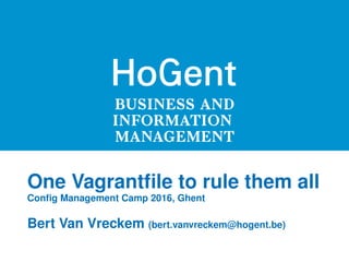 One Vagrantﬁle to rule them all
Conﬁg Management Camp 2016, Ghent
Bert Van Vreckem (bert.vanvreckem@hogent.be)
 