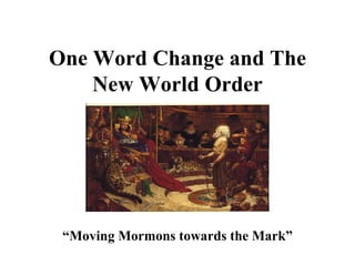 One Word Change and The New World Order “ Moving Mormons towards the Mark” 