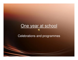 One year at school

Celebrations and programmes
 