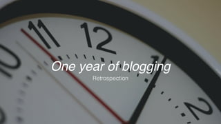 One year of blogging
Retrospection
 