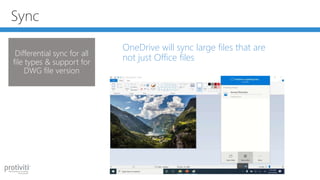Sync
Differential sync for all
file types & support for
DWG file version
OneDrive will sync large files that are
not just Office files
 