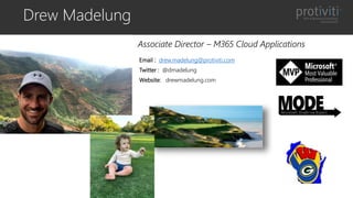 Drew Madelung
Email : drew.madelung@protiviti.com
Twitter : @dmadelung
Website: drewmadelung.com
Associate Director – M365 Cloud Applications
 