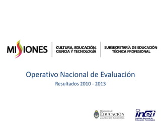 Operativo Nacional de Evaluación
Resultados 2010 - 2013
 