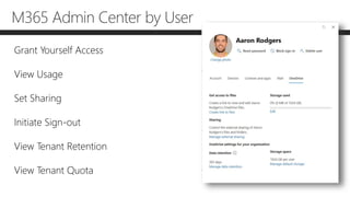 M365 Admin Center by User
Grant Yourself Access
View Usage
Set Sharing
Initiate Sign-out
View Tenant Retention
View Tenant Quota
 