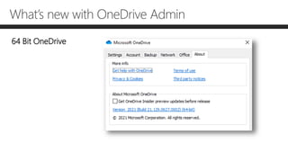 What’s new with OneDrive Admin
64 Bit OneDrive
 