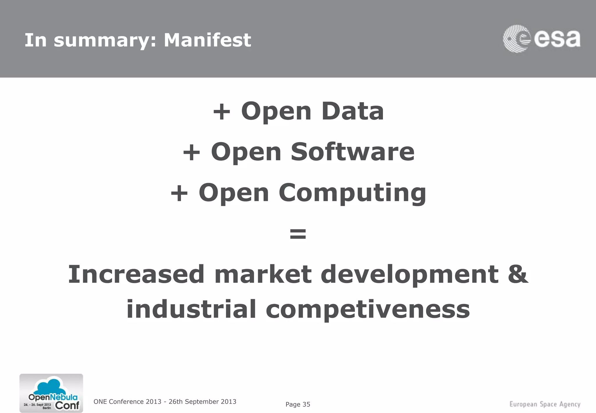 Page 35
In summary: Manifest
+ Open Data
+ Open Software
+ Open Computing
=
Increased market development &
industrial competiveness
ONE Conference 2013 - 26th September 2013
 