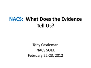 NACS: What Does the Evidence
         Tell Us?


         Tony Castleman
            NACS SOTA
       February 22-23, 2012
 