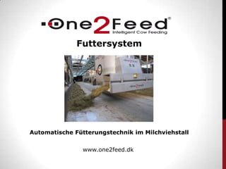 Futtersystem




Automatische Fütterungstechnik im Milchviehstall


                www.one2feed.dk
 