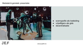 www.jeugdfilm.be
Medialab & gamelab: presentatie
● scenografie als toeleiding
● vrijwilligers als gids
● decentralisatie
 