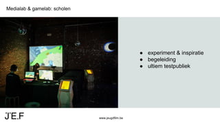 www.jeugdfilm.be
Medialab & gamelab: scholen
● experiment & inspiratie
● begeleiding
● ultiem testpubliek
 