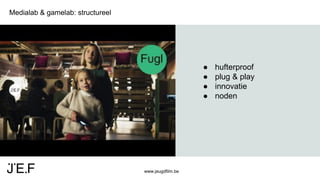 www.jeugdfilm.be
Medialab & gamelab: structureel
● hufterproof
● plug & play
● innovatie
● noden
 