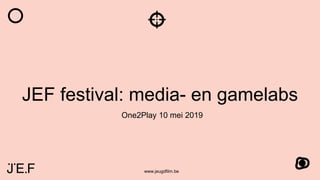 www.jeugdfilm.be
JEF festival: media- en gamelabs
One2Play 10 mei 2019
 
