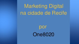 por
Marketing Digital
na cidade de Recife
One8020
 