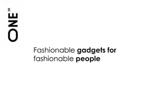 Fashionable gadgets for
fashionable people
 