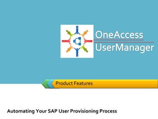 Product Features
Automating Your SAP User Provisioning Process
 