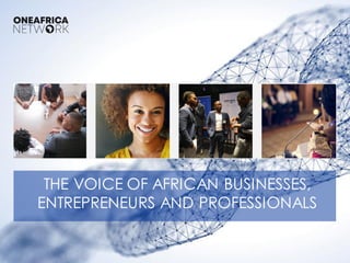 THE VOICE OF AFRICAN BUSINESSES,
ENTREPRENEURS AND PROFESSIONALS
 